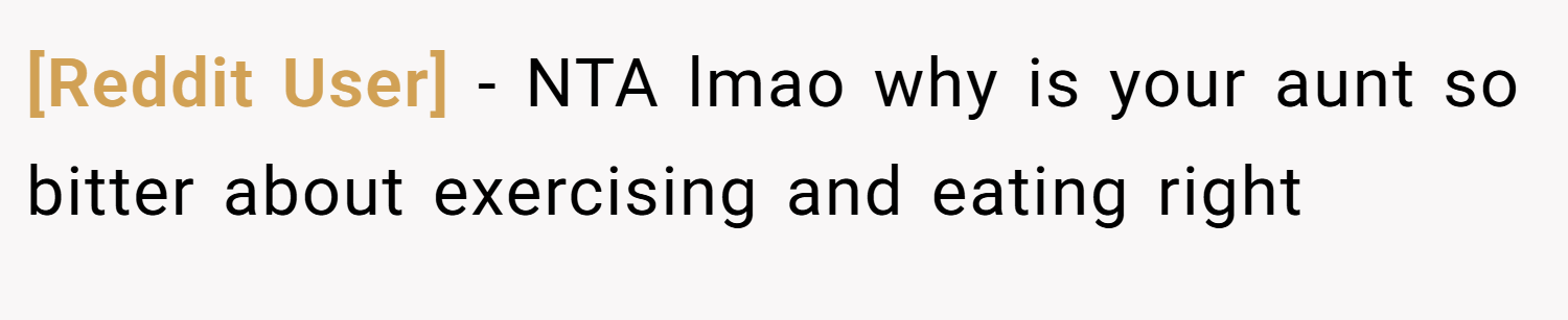 [Reddit User] − NTA lmao why is your aunt so bitter about exercising and eating right