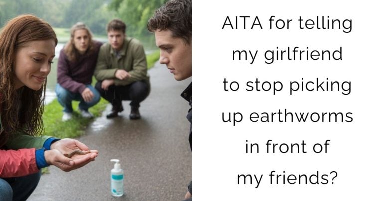 AITA for telling my girlfriend to stop picking up earthworms in front of my friends?
