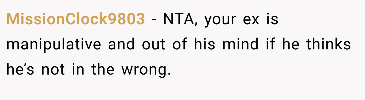MissionClock9803 − NTA, your ex is manipulative and out of his mind if he thinks he’s not in the wrong.