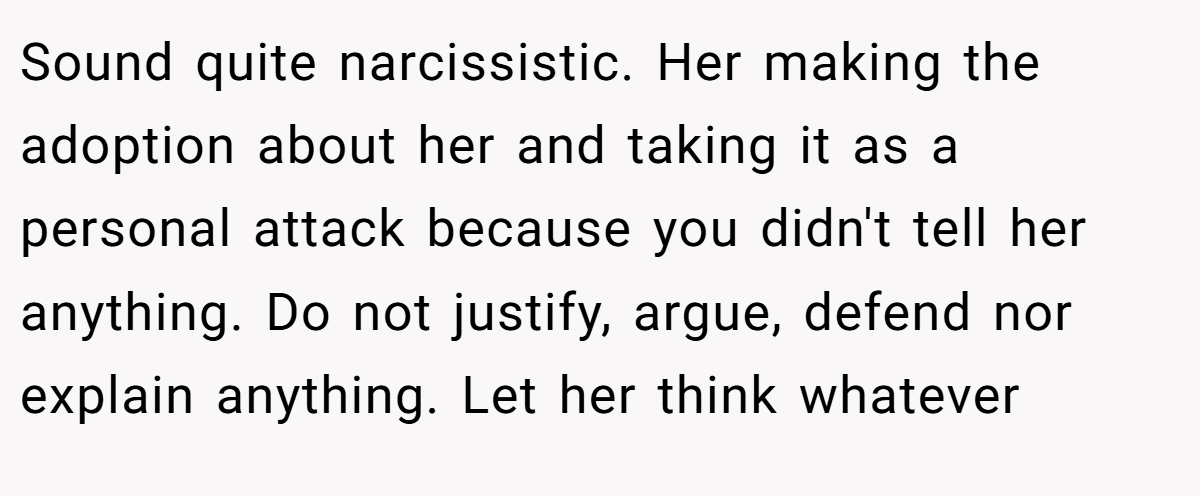 Sound quite narcissistic. Her making the adoption about her and taking it as a personal attack because you didn't tell her anything. Do not justify, argue, defend nor explain anything. Let her think whatever