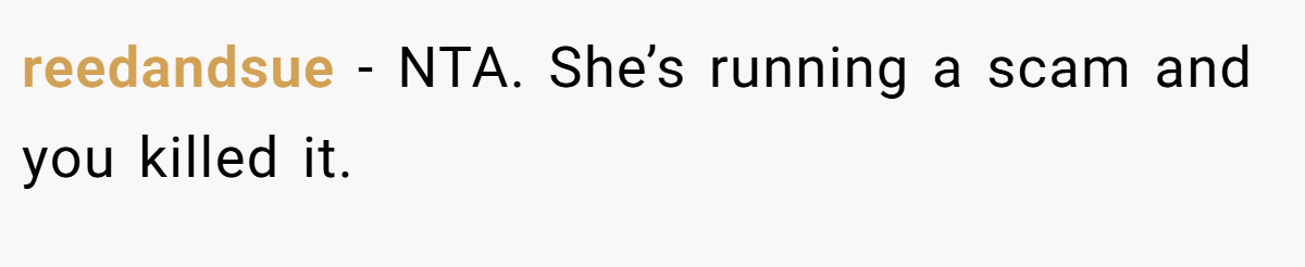 reedandsue − NTA. She’s running a scam and you killed it.