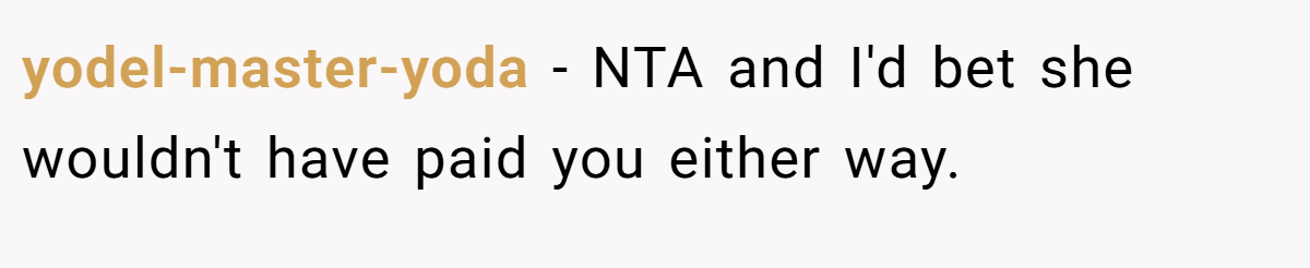 yodel-master-yoda − NTA and I'd bet she wouldn't have paid you either way.