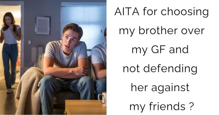 AITA for choosing my brother over my GF and not defending her against my friends ?