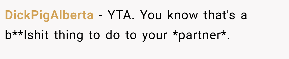 DickPigAlberta − YTA. You know that's a b**lshit thing to do to your *partner*.