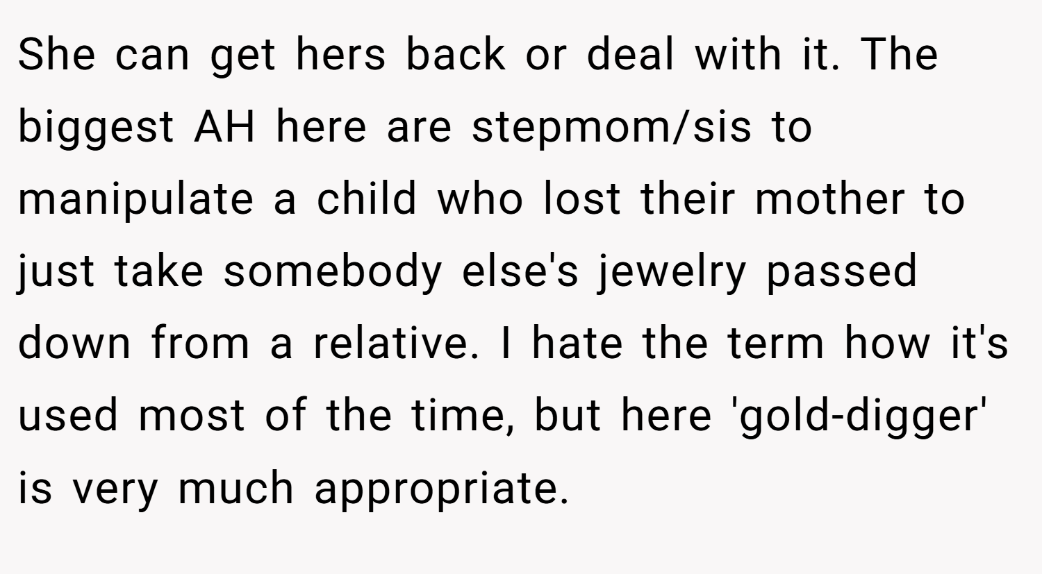 She can get hers back or deal with it. The biggest AH here are stepmom/sis to manipulate a child who lost their mother to just take somebody else's jewelry passed down from a relative. I hate the term how it's used most of the time, but here 'gold-digger' is very much appropriate.