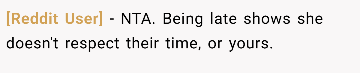 [Reddit User] − NTA. Being late shows she doesn't respect their time, or yours.