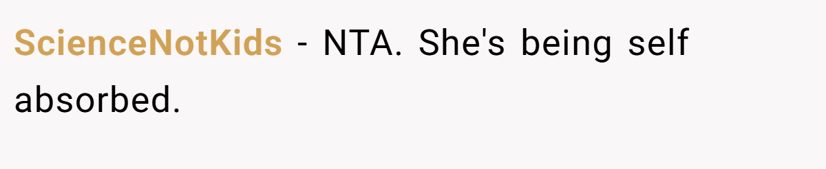 ScienceNotKids − NTA. She's being self absorbed.