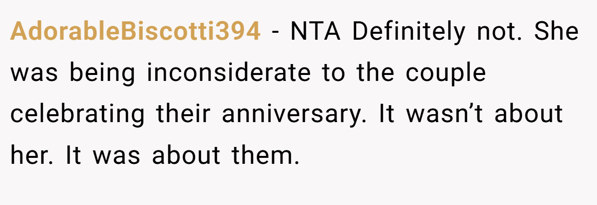 AdorableBiscotti394 − NTA Definitely not. She was being inconsiderate to the couple celebrating their anniversary. It wasn’t about her. It was about them.