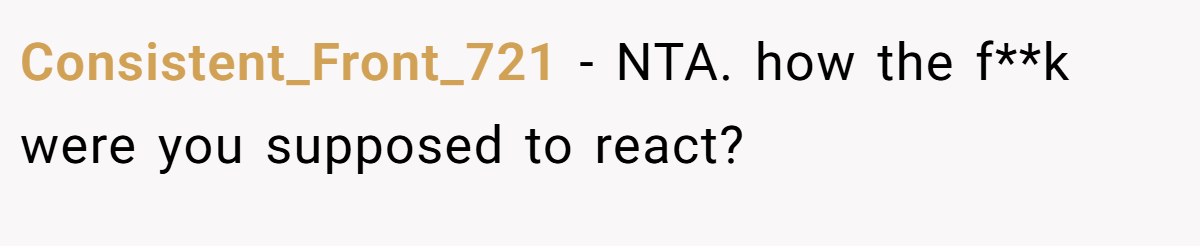 Consistent_Front_721 − NTA. how the f**k were you supposed to react?