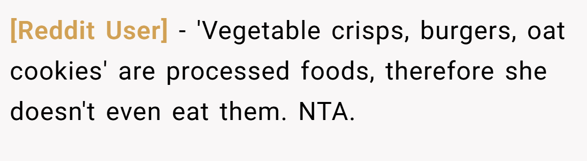 [Reddit User] − 'Vegetable crisps, burgers, oat cookies' are processed foods, therefore she doesn't even eat them. NTA.