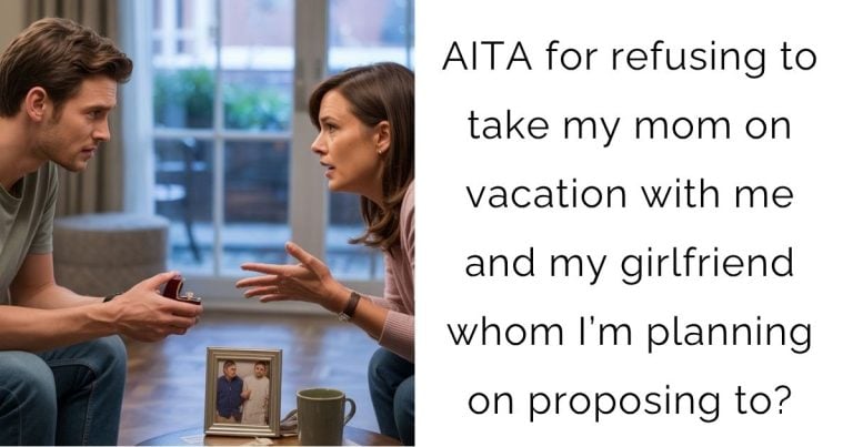 AITA for refusing to take my mom on vacation with me and my girlfriend whom I’m planning on proposing to?