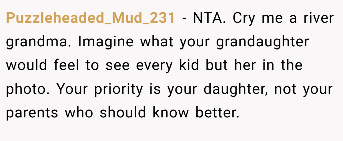 Puzzleheaded_Mud_231 − NTA. Cry me a river grandma. Imagine what your grandaughter would feel to see every kid but her in the photo. Your priority is your daughter, not your parents who should know better.