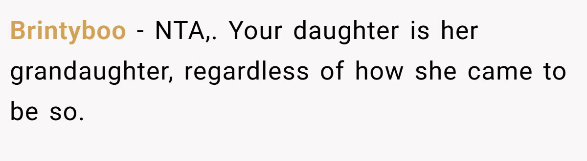 Brintyboo − NTA,. Your daughter is her grandaughter, regardless of how she came to be so.