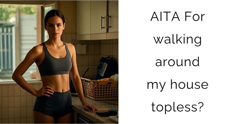 AITA For walking around my house topless?