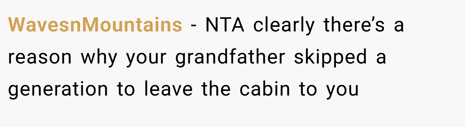 WavesnMountains − NTA clearly there’s a reason why your grandfather skipped a generation to leave the cabin to you