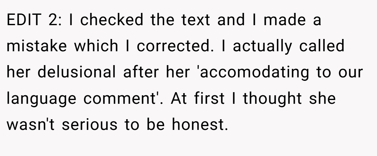 EDIT 2: I checked the text and I made a mistake which I corrected. I actually called her delusional after her 'accomodating to our language comment'. At first I thought she wasn't serious to be honest.