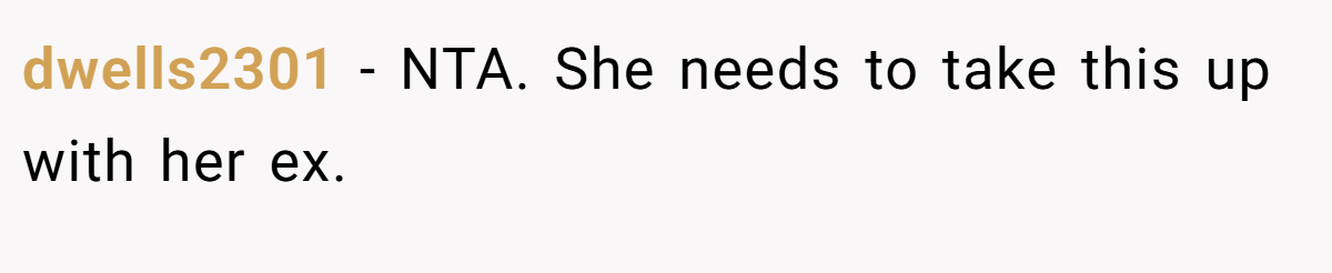 dwells2301 − NTA. She needs to take this up with her ex.