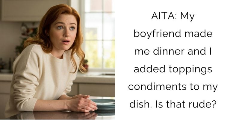 AITA: My boyfriend made me dinner and I added toppings condiments to my dish. Is that rude?