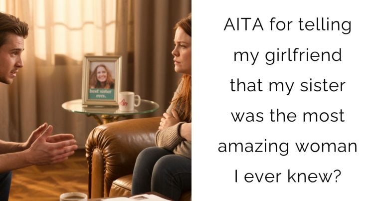 AITA for telling my girlfriend that my sister was the most amazing woman I ever knew?
