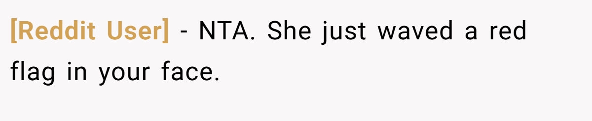 [Reddit User] − NTA. She just waved a red flag in your face.