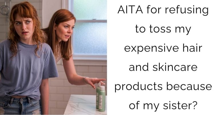 AITA for refusing to toss my expensive hair and skincare products because of my sister?