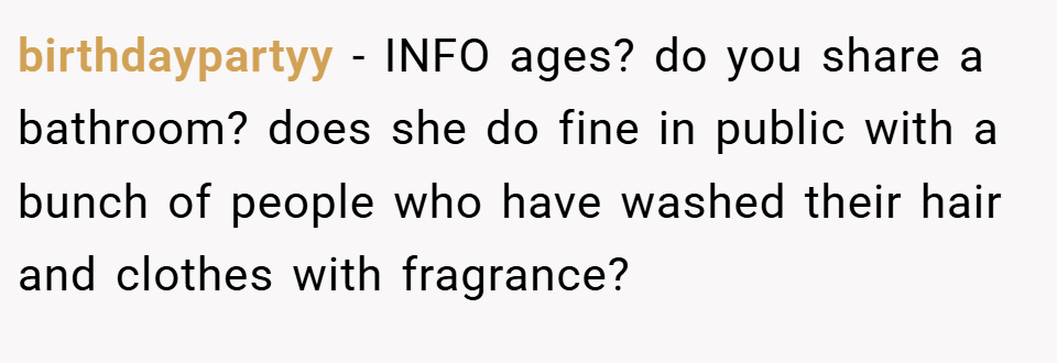 birthdaypartyy − INFO ages? do you share a bathroom? does she do fine in public with a bunch of people who have washed their hair and clothes with fragrance?