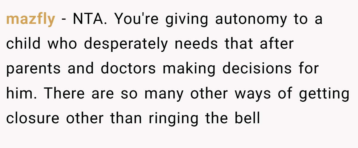 mazfly − NTA. You're giving autonomy to a child who desperately needs that after parents and doctors making decisions for him. There are so many other ways of getting closure other than ringing the bell