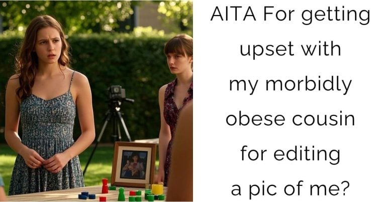 AITA For getting upset with my morbidly obese cousin for editing a pic of me?