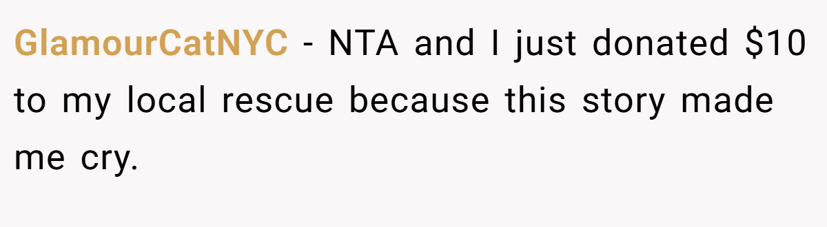 GlamourCatNYC − NTA and I just donated $10 to my local rescue because this story made me cry.