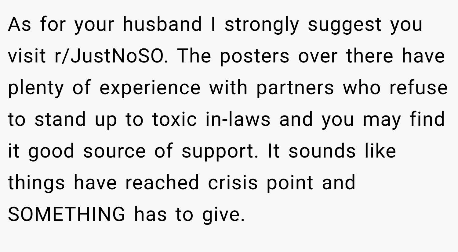 As for your husband I strongly suggest you visit r/JustNoSO. The posters over there have plenty of experience with partners who refuse to stand up to toxic in-laws and you may find it good source of support. It sounds like things have reached crisis point and SOMETHING has to give.