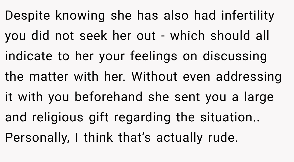Despite knowing she has also had infertility you did not seek her out - which should all indicate to her your feelings on discussing the matter with her. Without even addressing it with you beforehand she sent you a large and religious gift regarding the situation.. Personally, I think that’s actually rude.