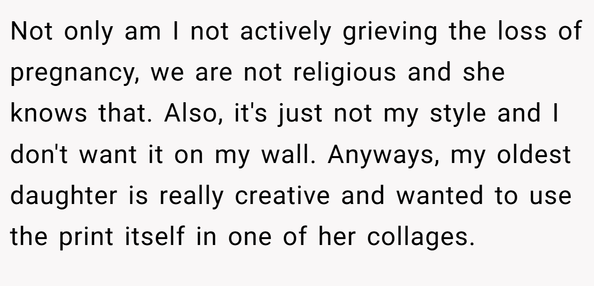 Not only am I not actively grieving the loss of pregnancy, we are not religious and she knows that. Also, it's just not my style and I don't want it on my wall. Anyways, my oldest daughter is really creative and wanted to use the print itself in one of her collages.