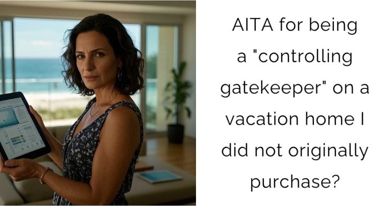 AITA for being a “controlling gatekeeper” on a vacation home I did not originally purchase?