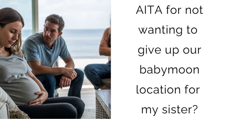 AITA for not wanting to give up our babymoon location for my sister?