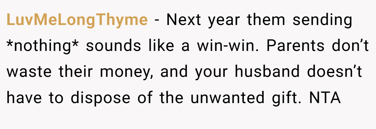 LuvMeLongThyme - Next year them sending *nothing* sounds like a win-win. Parents don’t waste their money, and your husband doesn’t have to dispose of the unwanted gift. NTA