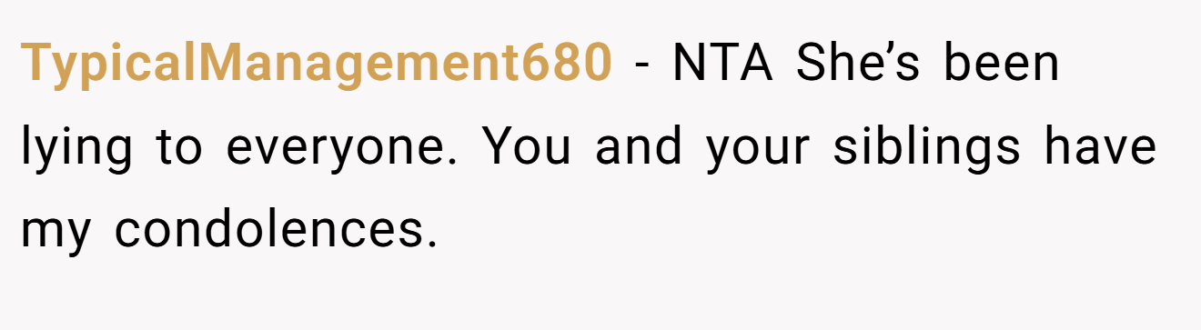 TypicalManagement680 - NTA She’s been lying to everyone. You and your siblings have my condolences.