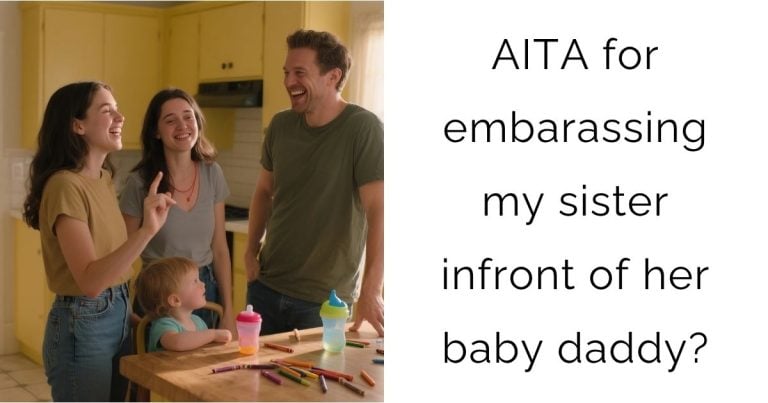 AITA for embarassing my sister infront of her baby daddy?