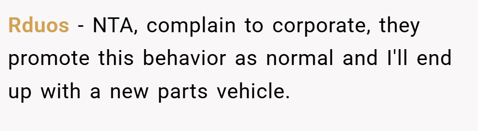 Rduos − NTA, complain to corporate, they promote this behavior as normal and I'll end up with a new parts vehicle.