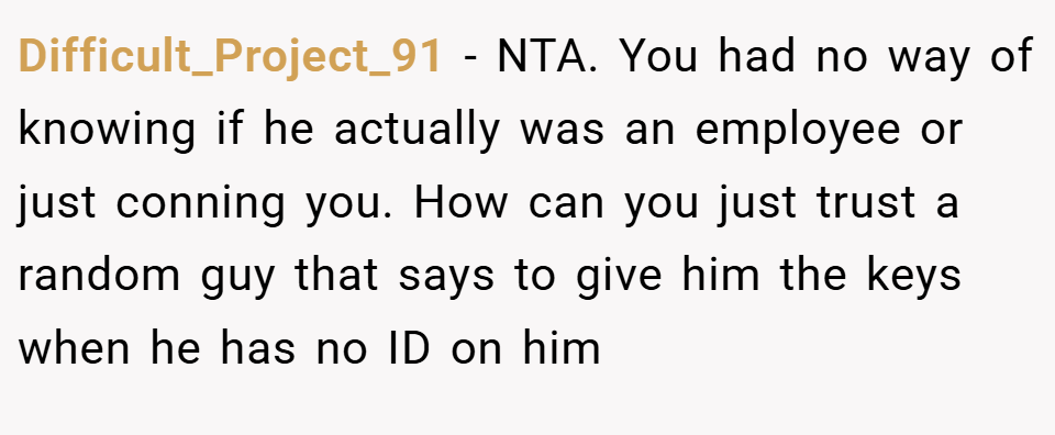 Difficult_Project_91 − NTA. You had no way of knowing if he actually was an employee or just conning you. How can you just trust a random guy that says to give him the keys when he has no ID on him