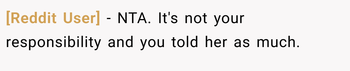 [Reddit User] - NTA. It's not your responsibility and you told her as much.