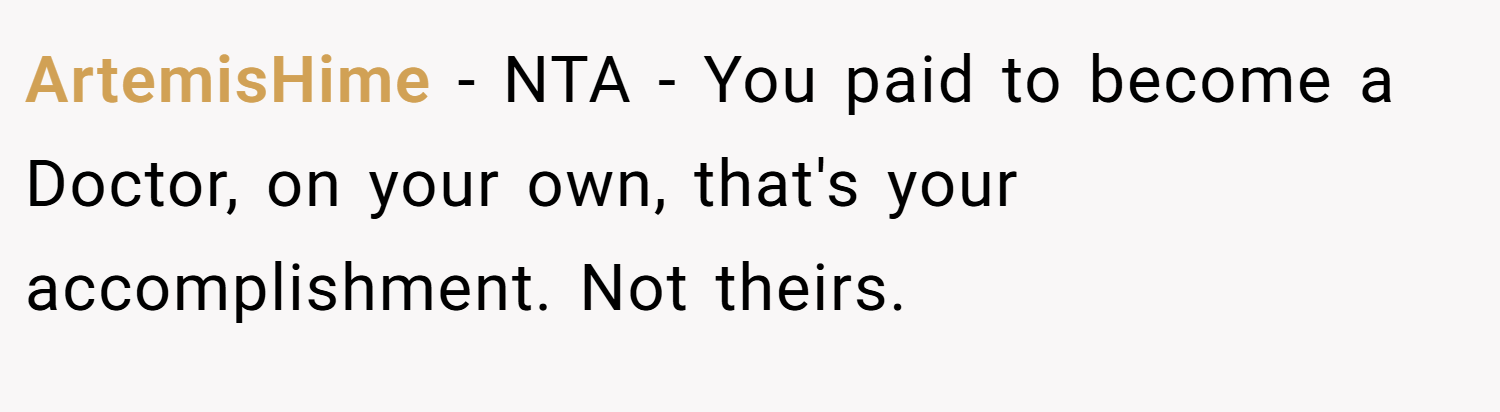 ArtemisHime − NTA - You paid to become a Doctor, on your own, that's your accomplishment. Not theirs.