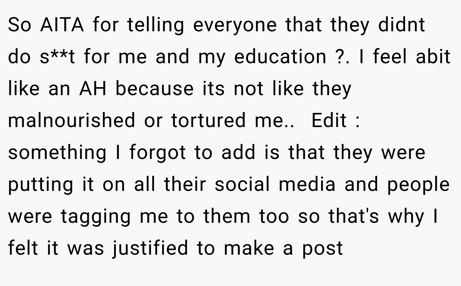 So AITA for telling everyone that they didnt do s**t for me and my education ?. I feel abit like an AH because its not like they malnourished or tortured me..  Edit : something I forgot to add is that they were putting it on all their social media and people were tagging me to them too so that's why I felt it was justified to make a post