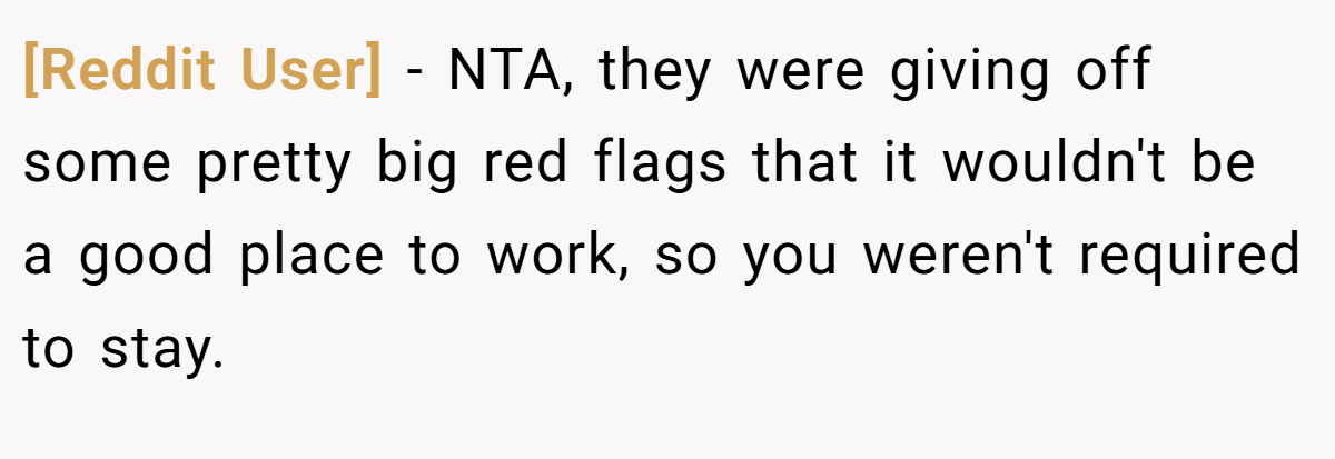 [Reddit User] − NTA, they were giving off some pretty big red flags that it wouldn't be a good place to work, so you weren't required to stay.