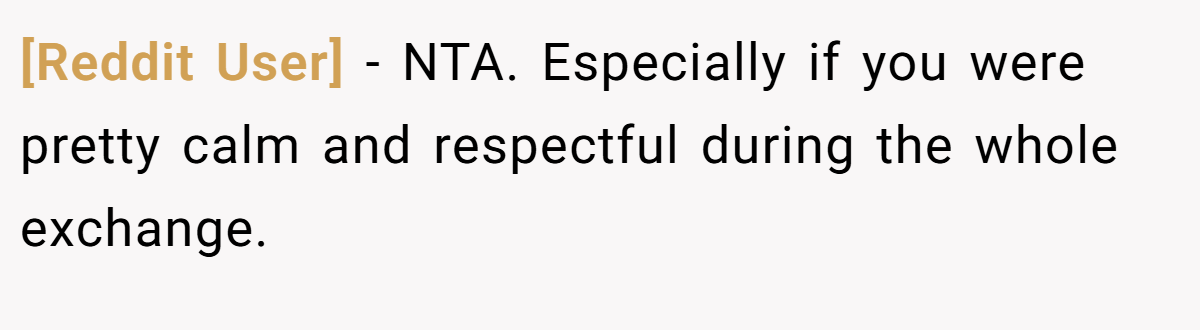 [Reddit User] − NTA. Especially if you were pretty calm and respectful during the whole exchange.