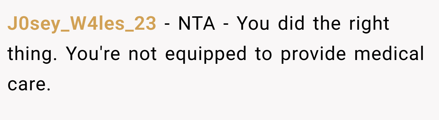 J0sey_W4les_23 − NTA - You did the right thing. You're not equipped to provide medical care.