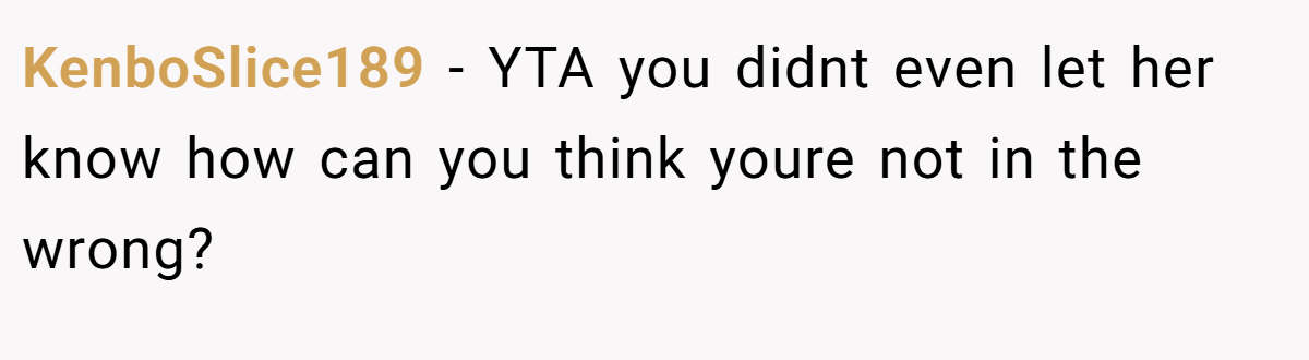 KenboSlice189 − YTA you didnt even let her know how can you think youre not in the wrong?