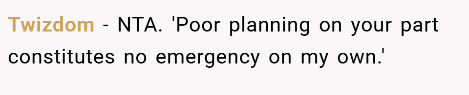 Twizdom − NTA. 'Poor planning on your part constitutes no emergency on my own.'