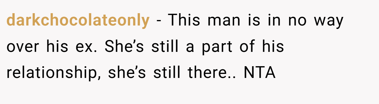 darkchocolateonly - This man is in no way over his ex. She’s still a part of his relationship, she’s still there.. NTA