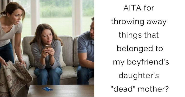 AITA for throwing away things that belonged to my boyfriend’s daughter’s “dead” mother?