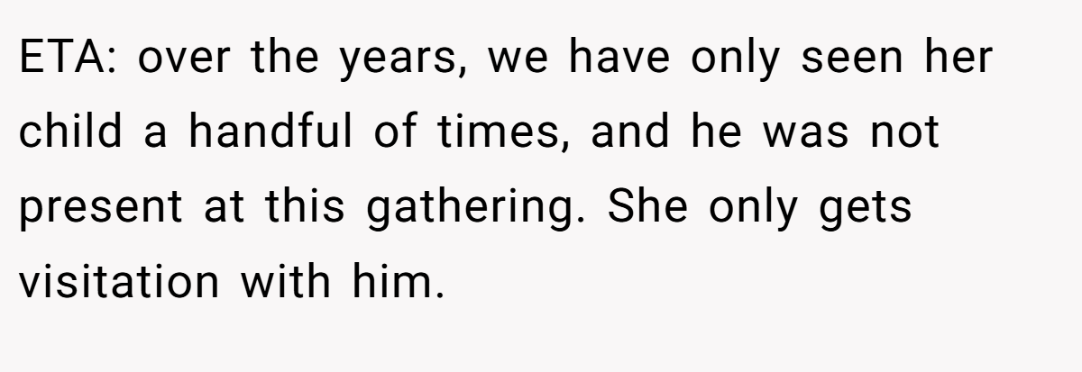 ETA: over the years, we have only seen her child a handful of times, and he was not present at this gathering. She only gets visitation with him.